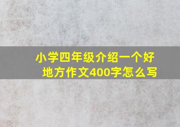 小学四年级介绍一个好地方作文400字怎么写