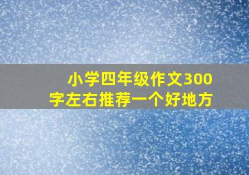 小学四年级作文300字左右推荐一个好地方