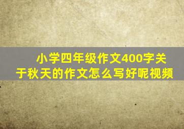 小学四年级作文400字关于秋天的作文怎么写好呢视频