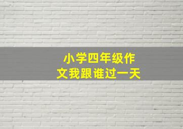 小学四年级作文我跟谁过一天