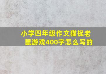 小学四年级作文猫捉老鼠游戏400字怎么写的