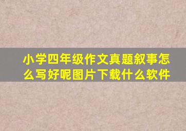 小学四年级作文真题叙事怎么写好呢图片下载什么软件