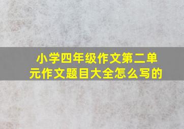 小学四年级作文第二单元作文题目大全怎么写的