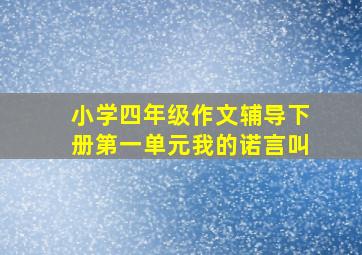 小学四年级作文辅导下册第一单元我的诺言叫