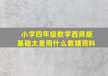 小学四年级数学西师版基础太差用什么教辅资料