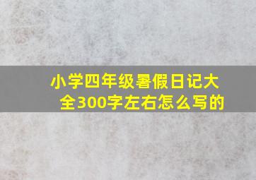 小学四年级暑假日记大全300字左右怎么写的