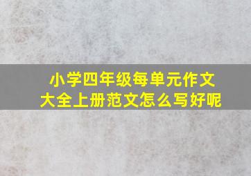 小学四年级每单元作文大全上册范文怎么写好呢