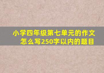 小学四年级第七单元的作文怎么写250字以内的题目