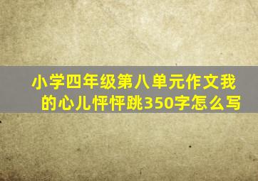 小学四年级第八单元作文我的心儿怦怦跳350字怎么写