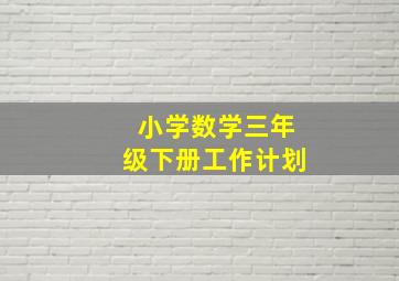 小学数学三年级下册工作计划