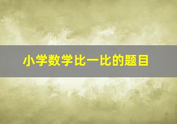 小学数学比一比的题目