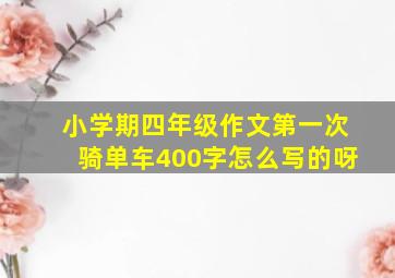 小学期四年级作文第一次骑单车400字怎么写的呀