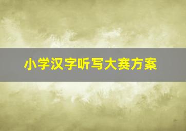 小学汉字听写大赛方案