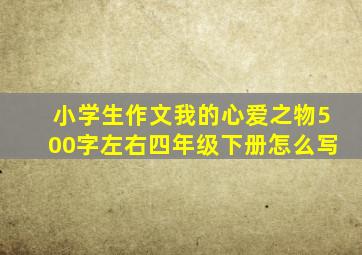 小学生作文我的心爱之物500字左右四年级下册怎么写