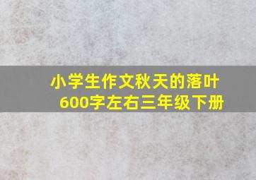 小学生作文秋天的落叶600字左右三年级下册