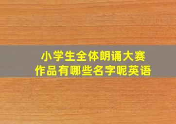 小学生全体朗诵大赛作品有哪些名字呢英语