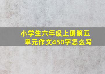 小学生六年级上册第五单元作文450字怎么写