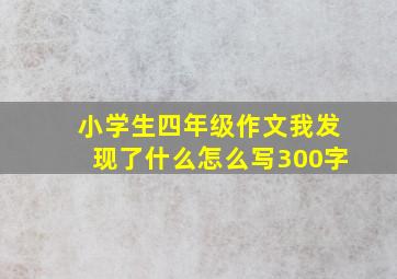 小学生四年级作文我发现了什么怎么写300字