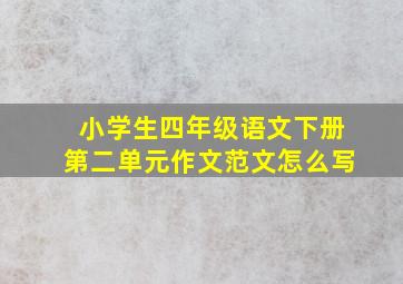 小学生四年级语文下册第二单元作文范文怎么写