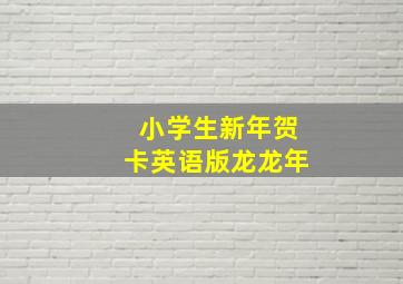 小学生新年贺卡英语版龙龙年