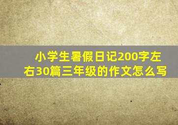 小学生暑假日记200字左右30篇三年级的作文怎么写