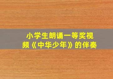 小学生朗诵一等奖视频《中华少年》的伴奏