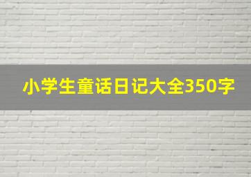 小学生童话日记大全350字