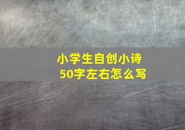 小学生自创小诗50字左右怎么写