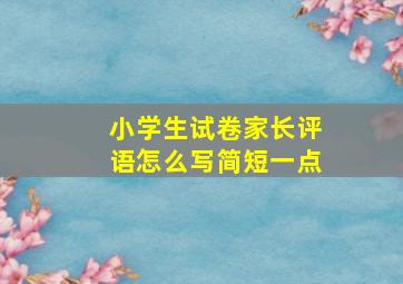 小学生试卷家长评语怎么写简短一点