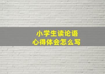 小学生读论语心得体会怎么写