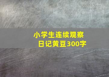 小学生连续观察日记黄豆300字