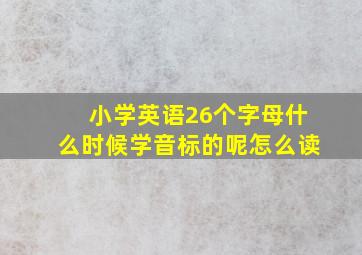 小学英语26个字母什么时候学音标的呢怎么读