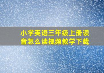 小学英语三年级上册读音怎么读视频教学下载