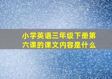 小学英语三年级下册第六课的课文内容是什么