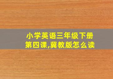 小学英语三年级下册第四课,冀教版怎么读