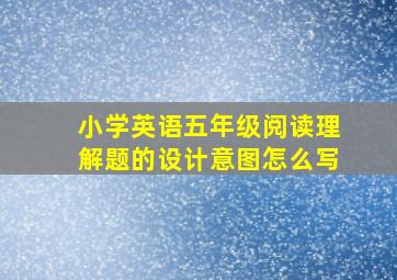 小学英语五年级阅读理解题的设计意图怎么写