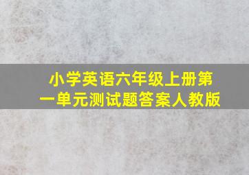 小学英语六年级上册第一单元测试题答案人教版