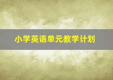 小学英语单元教学计划