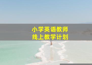 小学英语教师线上教学计划