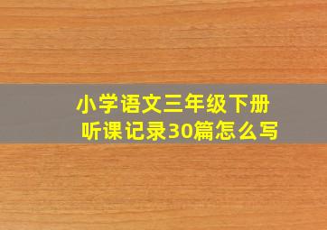 小学语文三年级下册听课记录30篇怎么写