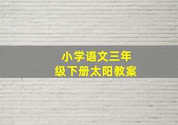 小学语文三年级下册太阳教案