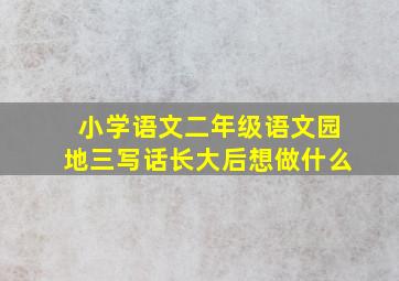 小学语文二年级语文园地三写话长大后想做什么