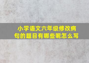 小学语文六年级修改病句的题目有哪些呢怎么写