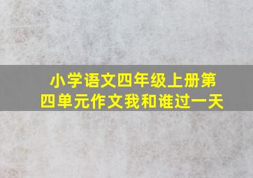 小学语文四年级上册第四单元作文我和谁过一天