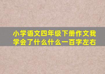 小学语文四年级下册作文我学会了什么什么一百字左右