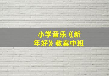 小学音乐《新年好》教案中班