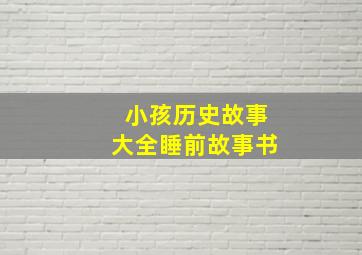 小孩历史故事大全睡前故事书