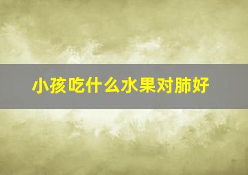 小孩吃什么水果对肺好