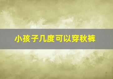 小孩子几度可以穿秋裤