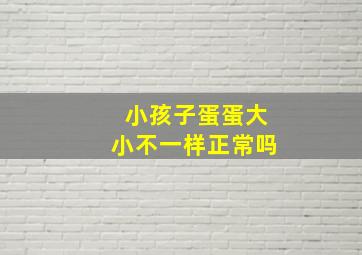 小孩子蛋蛋大小不一样正常吗